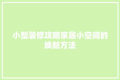 小型装修攻略家居小空间的焕新方法