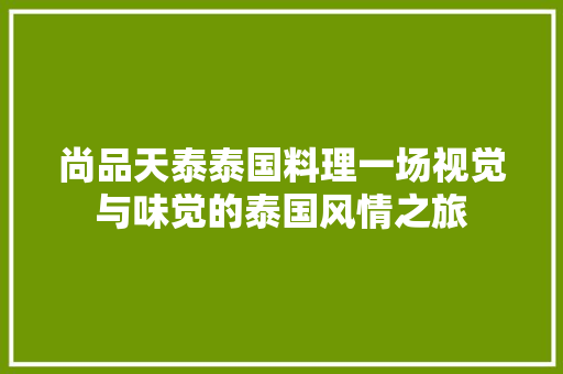 尚品天泰泰国料理一场视觉与味觉的泰国风情之旅