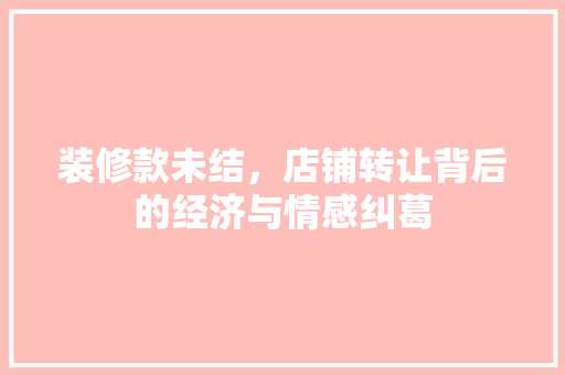 装修款未结，店铺转让背后的经济与情感纠葛