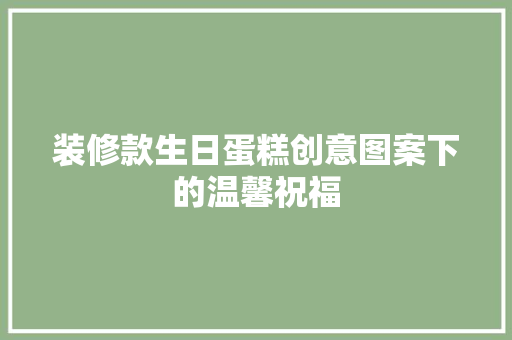装修款生日蛋糕创意图案下的温馨祝福