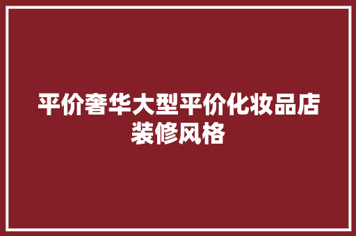 平价奢华大型平价化妆品店装修风格