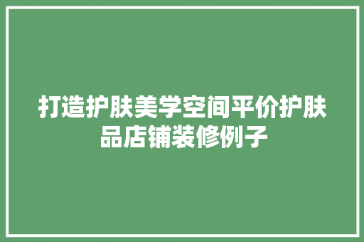 打造护肤美学空间平价护肤品店铺装修例子