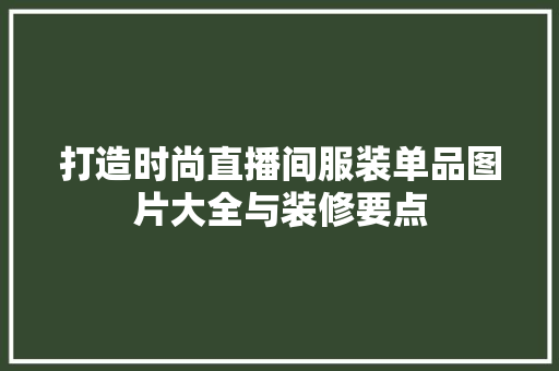 打造时尚直播间服装单品图片大全与装修要点