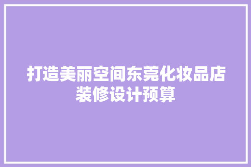 打造美丽空间东莞化妆品店装修设计预算