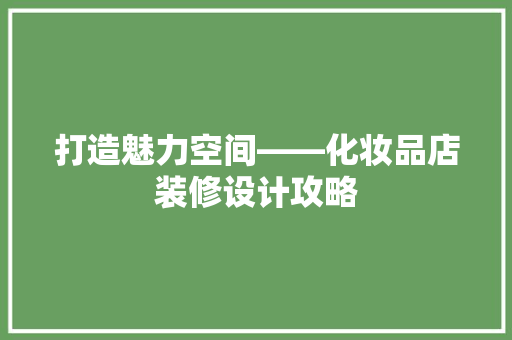 打造魅力空间——化妆品店装修设计攻略
