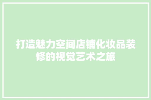 打造魅力空间店铺化妆品装修的视觉艺术之旅