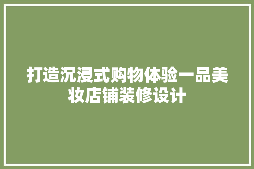 打造沉浸式购物体验一品美妆店铺装修设计