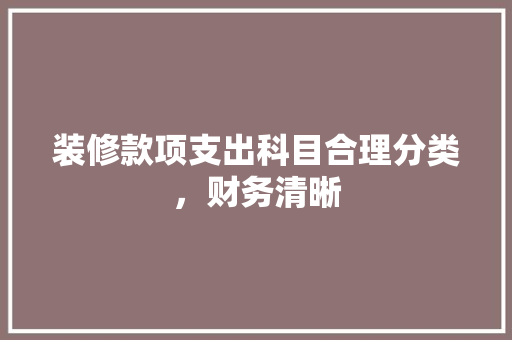 装修款项支出科目合理分类，财务清晰