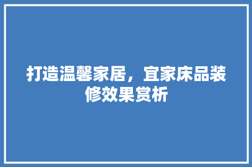 打造温馨家居，宜家床品装修效果赏析