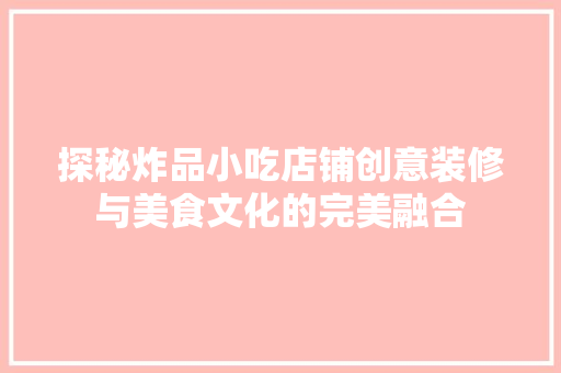 探秘炸品小吃店铺创意装修与美食文化的完美融合