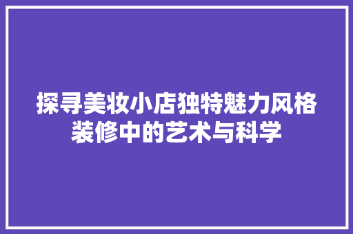 探寻美妆小店独特魅力风格装修中的艺术与科学
