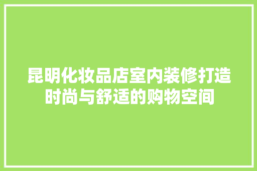 昆明化妆品店室内装修打造时尚与舒适的购物空间