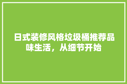 日式装修风格垃圾桶推荐品味生活，从细节开始