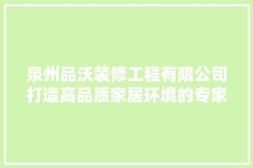 泉州品沃装修工程有限公司打造高品质家居环境的专家