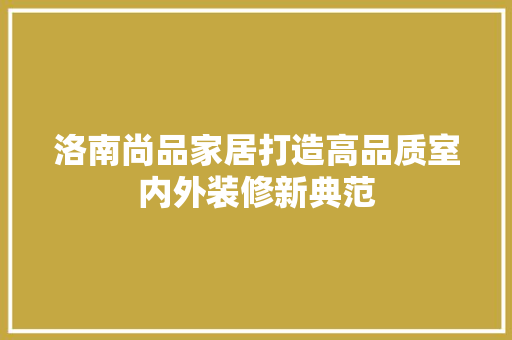 洛南尚品家居打造高品质室内外装修新典范