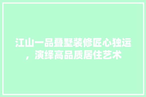 江山一品叠墅装修匠心独运，演绎高品质居住艺术