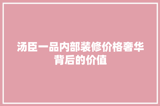 汤臣一品内部装修价格奢华背后的价值