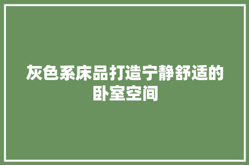 灰色系床品打造宁静舒适的卧室空间