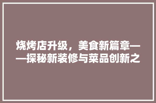 烧烤店升级，美食新篇章——探秘新装修与菜品创新之旅