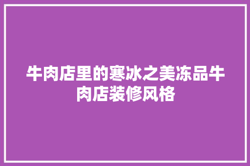 牛肉店里的寒冰之美冻品牛肉店装修风格