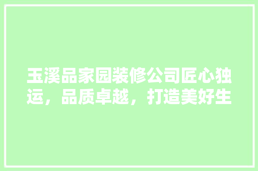 玉溪品家园装修公司匠心独运，品质卓越，打造美好生活空间
