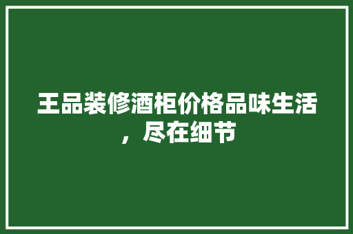 王品装修酒柜价格品味生活，尽在细节