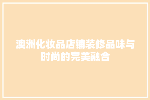 澳洲化妆品店铺装修品味与时尚的完美融合