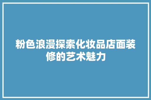 粉色浪漫探索化妆品店面装修的艺术魅力