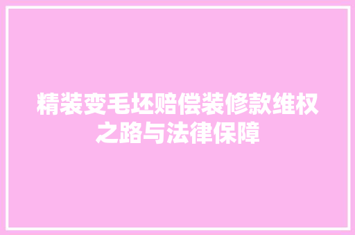 精装变毛坯赔偿装修款维权之路与法律保障
