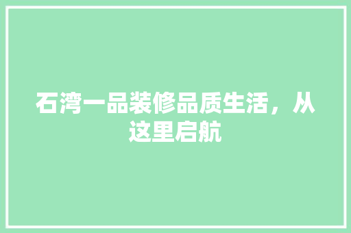 石湾一品装修品质生活，从这里启航