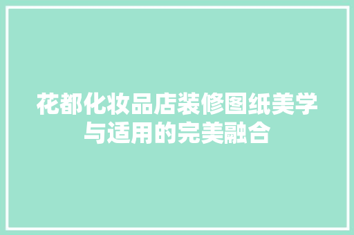 花都化妆品店装修图纸美学与适用的完美融合