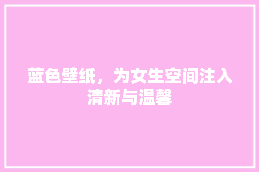 蓝色壁纸，为女生空间注入清新与温馨
