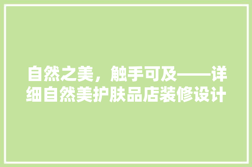 自然之美，触手可及——详细自然美护肤品店装修设计
