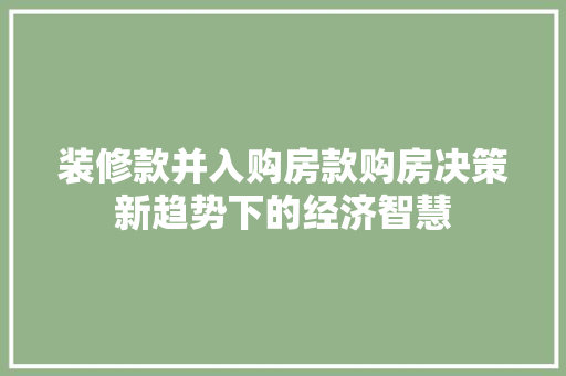 装修款并入购房款购房决策新趋势下的经济智慧