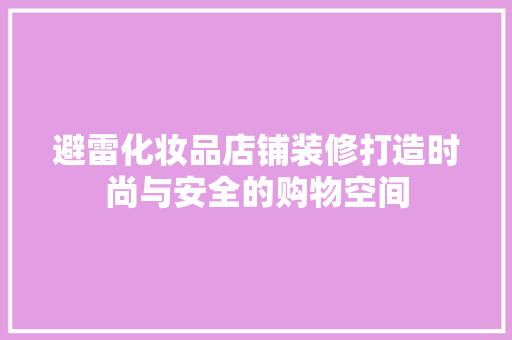避雷化妆品店铺装修打造时尚与安全的购物空间