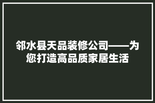 邻水县天品装修公司——为您打造高品质家居生活