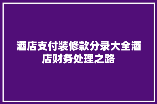 酒店支付装修款分录大全酒店财务处理之路
