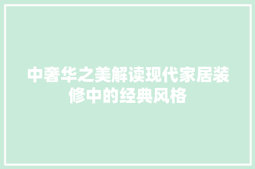中奢华之美解读现代家居装修中的经典风格