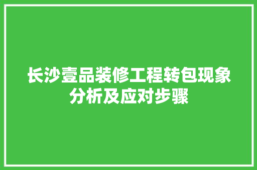 长沙壹品装修工程转包现象分析及应对步骤