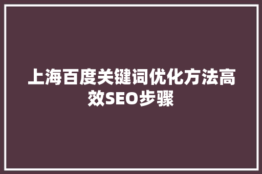 上海百度关键词优化方法高效SEO步骤