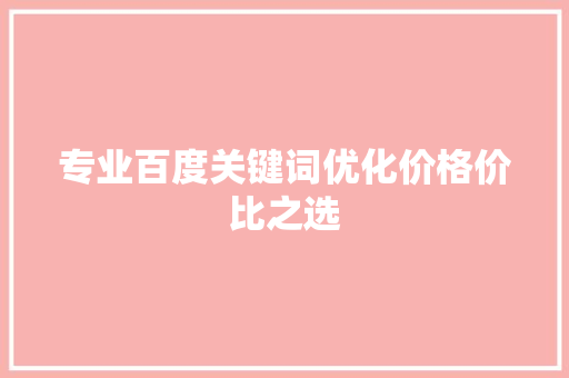 专业百度关键词优化价格价比之选