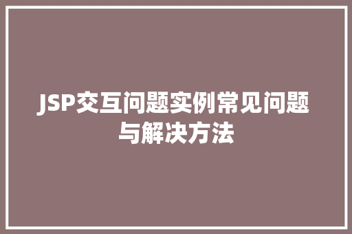 JSP交互问题实例常见问题与解决方法