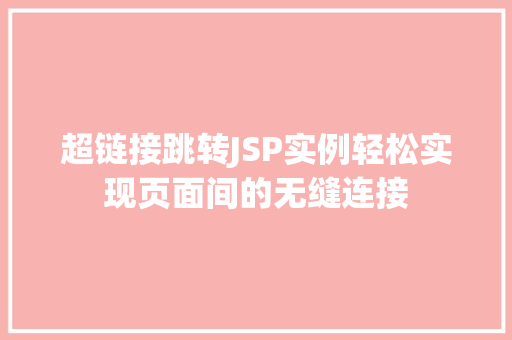 超链接跳转JSP实例轻松实现页面间的无缝连接 超链接跳转JSP实例轻松实现页面间的无缝连接