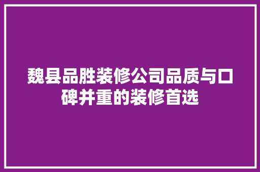 魏县品胜装修公司品质与口碑并重的装修首选