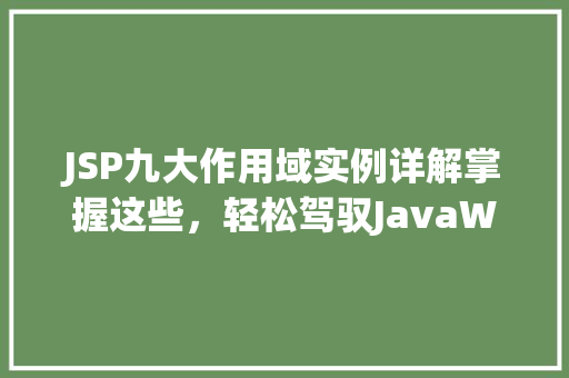 JSP九大作用域实例详解掌握这些，轻松驾驭JavaWeb开发