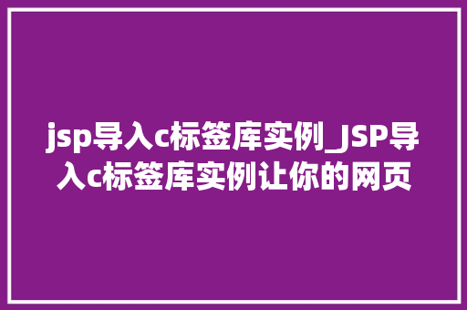 jsp导入c标签库实例_JSP导入c标签库实例让你的网页动态化不再是难题