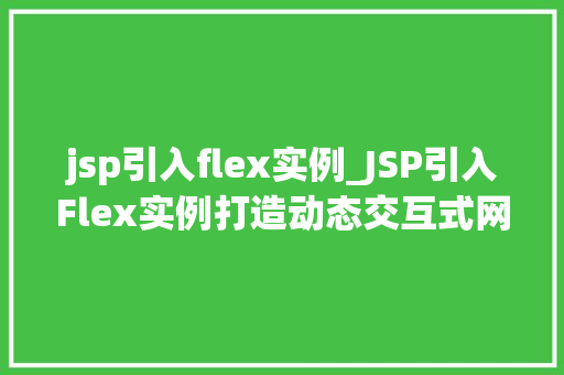jsp引入flex实例_JSP引入Flex实例打造动态交互式网页的方法 jsp引入flex实例_JSP引入Flex实例打造动态交互式网页的方法