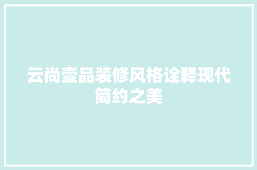 云尚壹品装修风格诠释现代简约之美