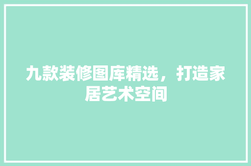 九款装修图库精选，打造家居艺术空间