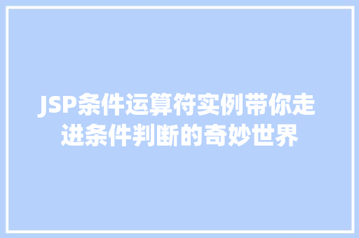 JSP条件运算符实例带你走进条件判断的奇妙世界 JSP条件运算符实例带你走进条件判断的奇妙世界